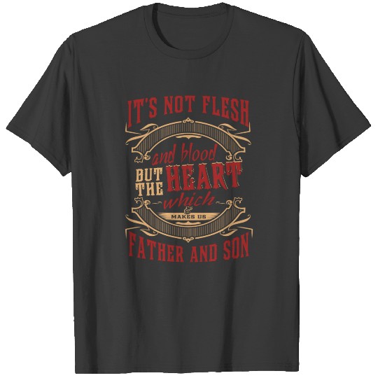 Father and son - It's not flesh or blood but hea T-shirt