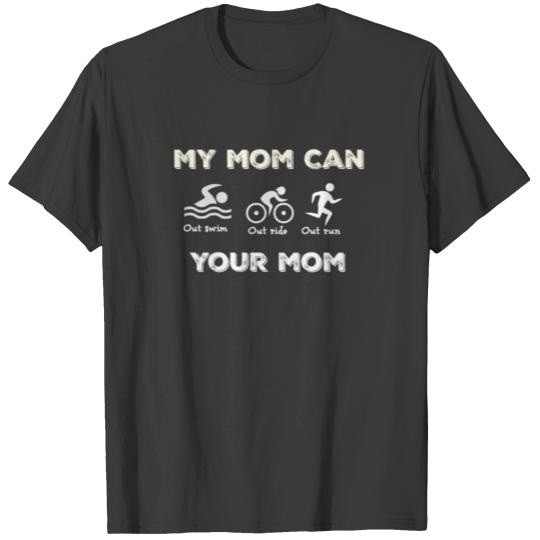 Triathlon Gifts My Mom Can Out Swim Out Ride Out Run Your Mom T-shirt