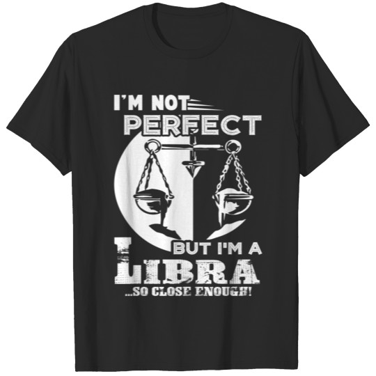 I'm A Libra So Close Enough Shirt T-shirt