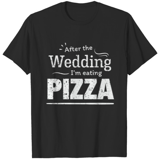 Discover After the wedding I'm eating pizza! Fun Wedding T-shirt