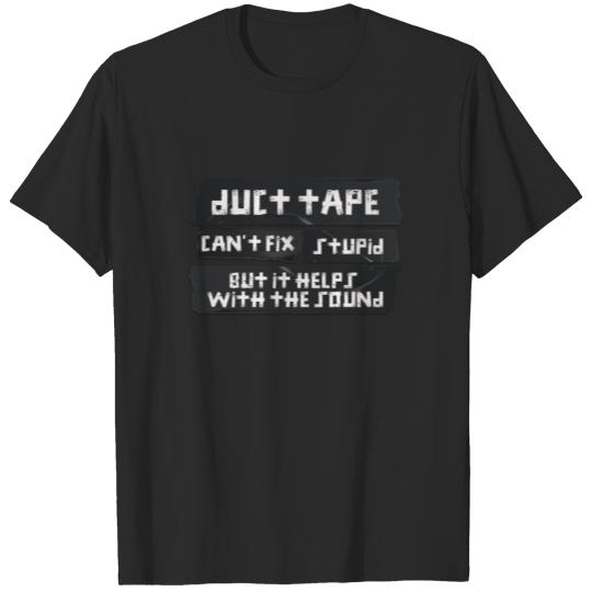 Duct Tape Can't Fix Stupid but helps with the sound T-shirt