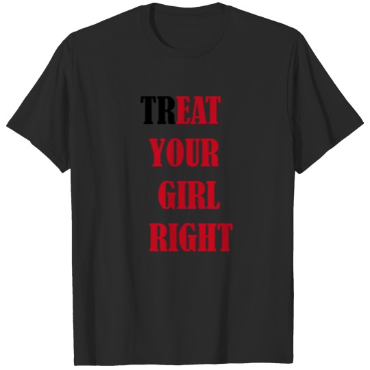 Discover TREAT YOUR GIRL RIGHT T-shirt