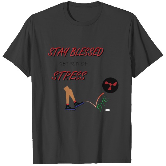 STAY BLESSED GET RID OF STRESS T-shirt