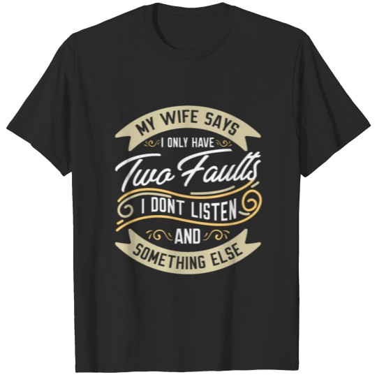 Discover My Wife Says I Only Have Two Faults Shirt Love It T-shirt