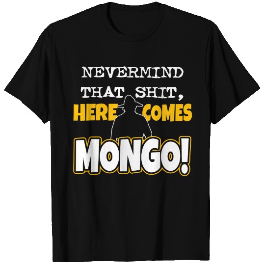 Mongo - Nevermind that shit, here comes mongo T-shirt