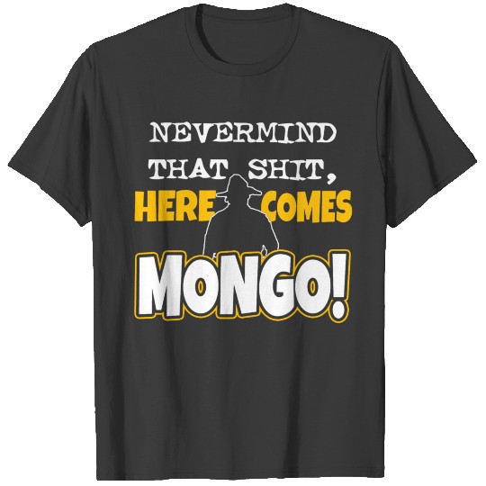 Mongo - Nevermind that shit, here comes mongo T-shirt