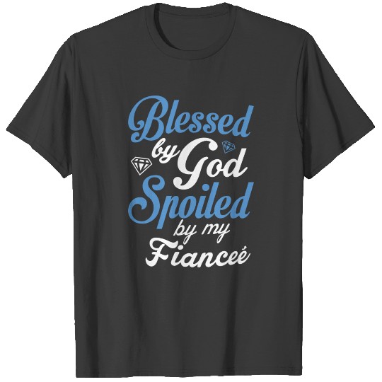 Blessed by God, spoiled by my Fiance T-shirt