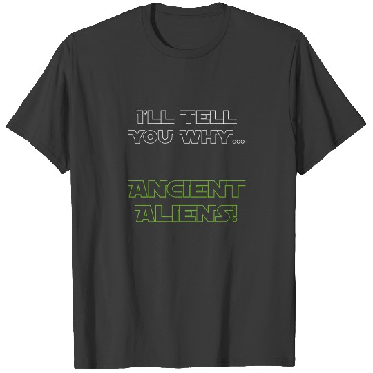 Ancient Aliens Ill Tell You Why T-shirt