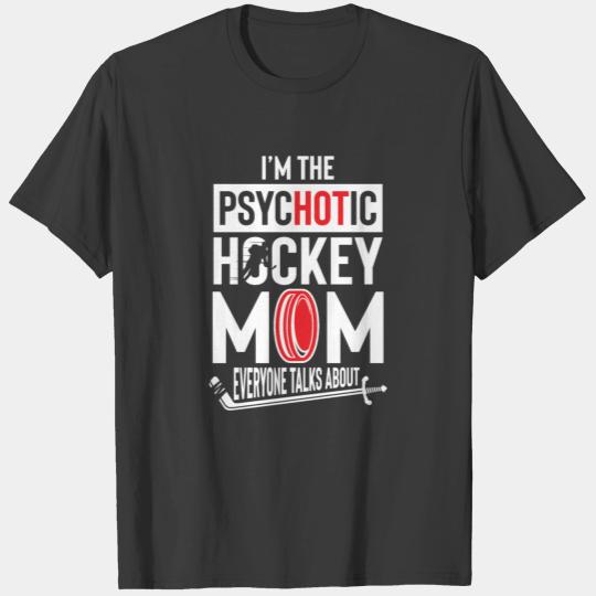 I'm the psycHOTic Hockey Mom everyone talks about T-shirt