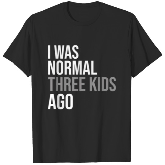 Discover I Was Normal Three Kids Ago Shirt T-shirt