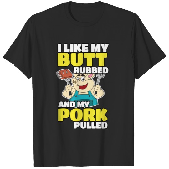Discover BBQ I Like my Butt Rubbed and my Pork Pulled T T-shirt