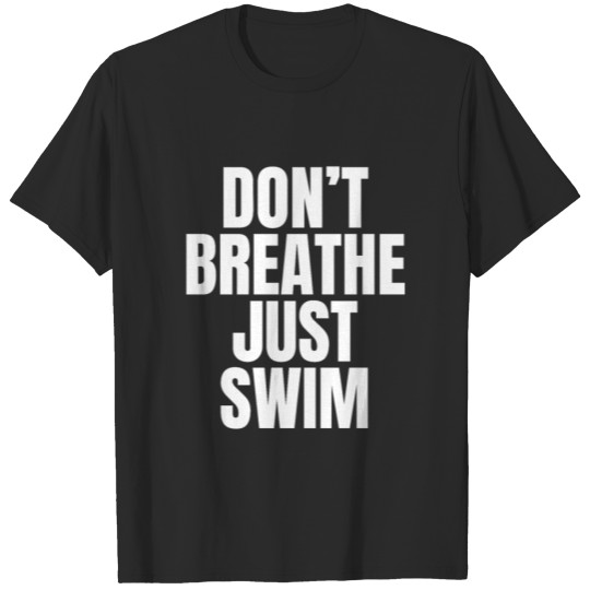 Discover Don't Breathe Just Swim - funny swimming T-shirt T-shirt