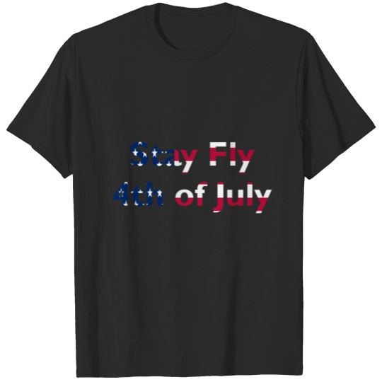 Discover Stay fly 4th of july T-shirt