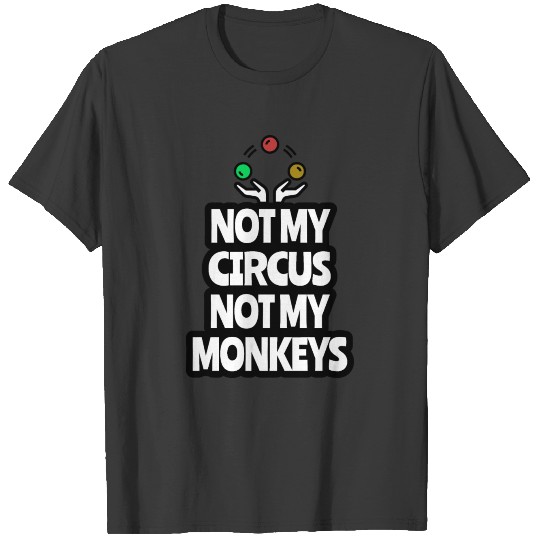 Not my circus not my Monkeys Funny shirt w T-shirt