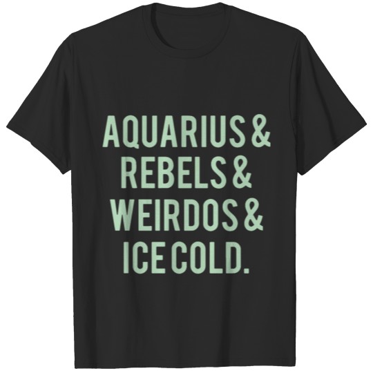 aquarius rebels weirdos ice cold birthday T-shirt