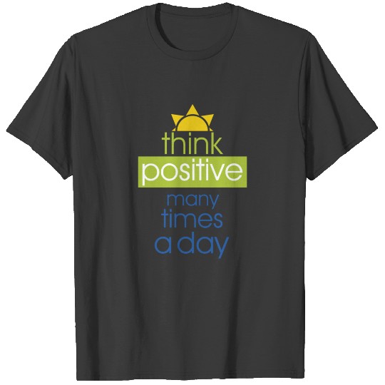 Think positive many times a day T-shirt