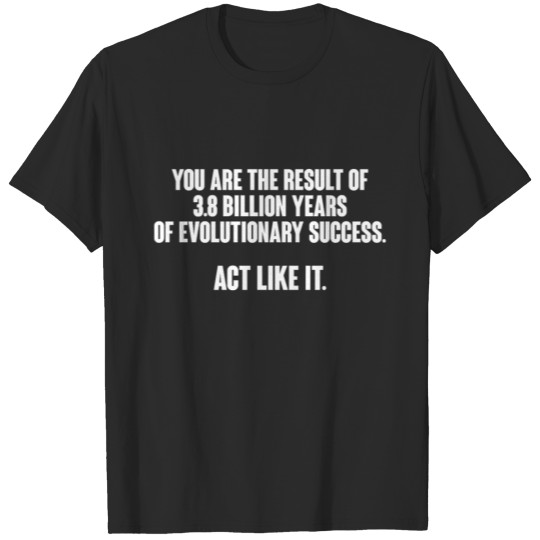 Discover Act like an evolutionary success! - Gift T-shirt