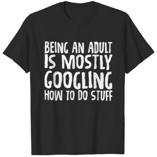 Discover Being An Adult Is Mostly Googling How To Do Stuff T-shirt