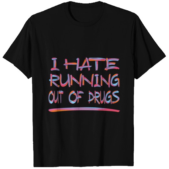 I HATE RUNNING OUT OF DRUGS 2 T-shirt