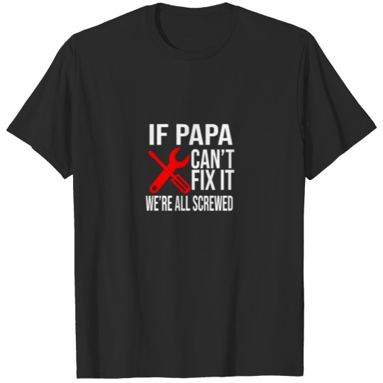 Discover If Papa Can't Fix It We're All Screwed T-shirt
