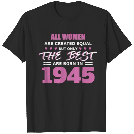 Discover All Women Are Created Equal But Only The Best Born in 1945 T-shirt
