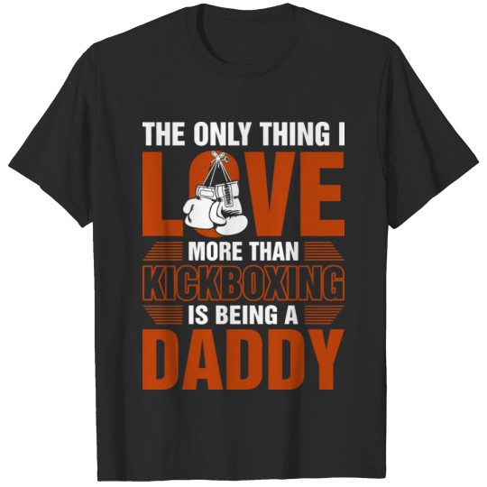 Discover Kickboxing Is Being A Daddy T-shirt