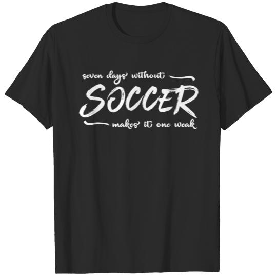 Discover SEVEN DAYS WITHOUT SOCCER - Soccer T-Shirt - Gift T-shirt