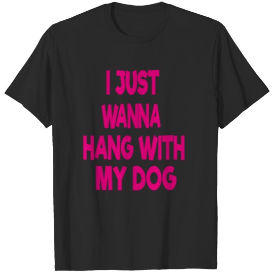 Discover I just wanna hang with my dog T-shirt