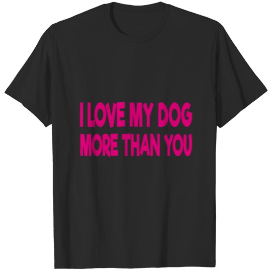 Discover i love my dog more than you T-shirt