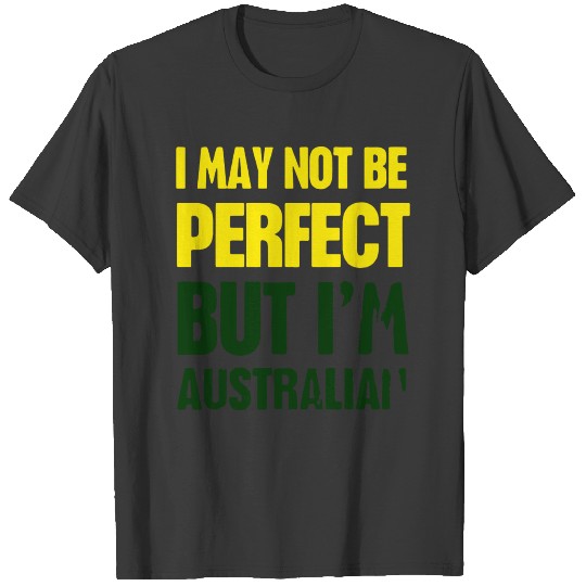 I May Not Be Perfect But I M Australian 1 T-shirt