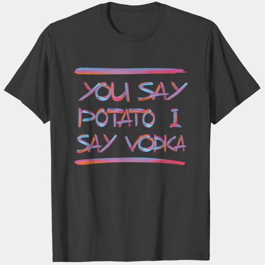 YOU SAY POTATO I SAY VODKA 1 T-shirt