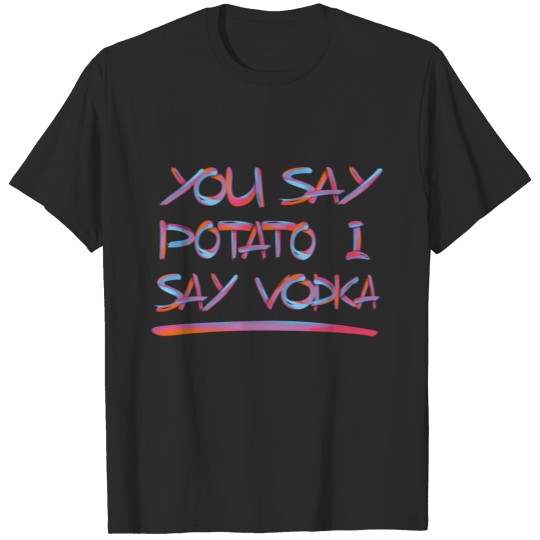 Discover YOU SAY POTATO I SAY VODKA 2 T-shirt
