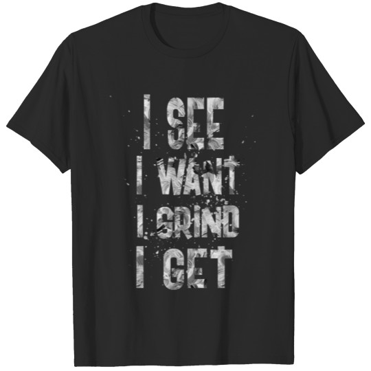 Discover I SEE I WANT I GRIND I GET2 T-shirt