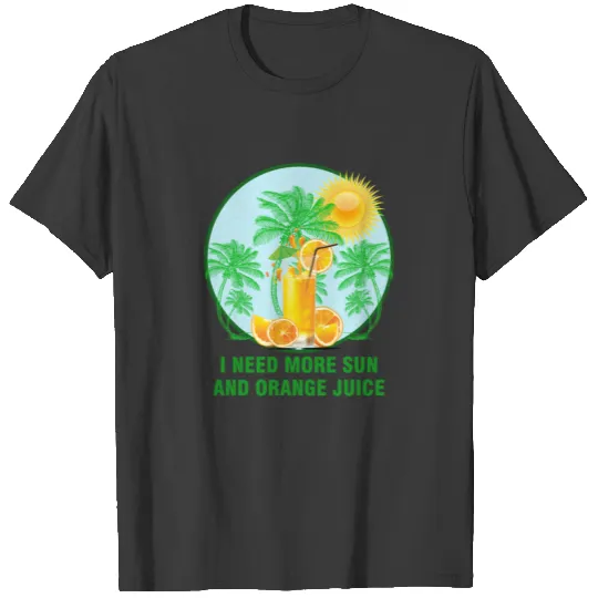I need more Sun and Orange Juice design T-shirt