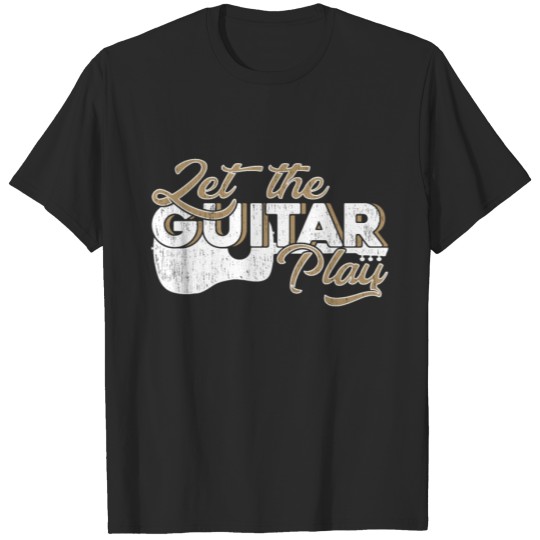 Discover Let the Guitar play Gift Guitarist Birthday T-shirt