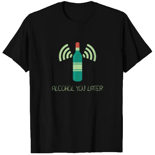 Alcohol You Later Funny Drinking Gift T-shirt