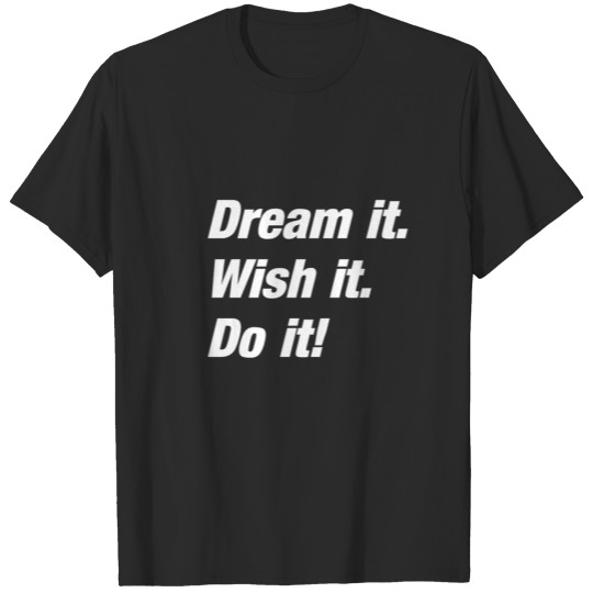 Discover "Dream it. Wish it. Do it!" Quote, White Design T-shirt