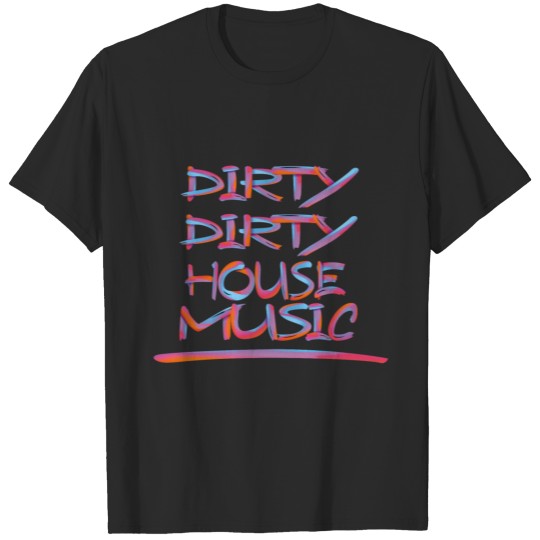 Discover DIRTY DIRTY HOUSE MUSIC 2 T-shirt