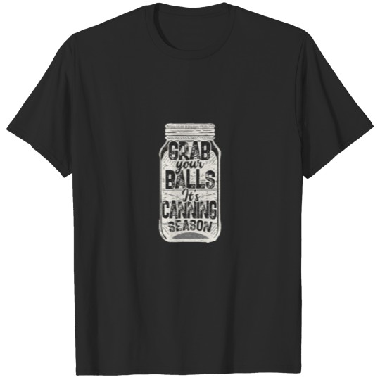 Discover Cool Grab Your Balls Its Canning Season T-Shirt T-shirt