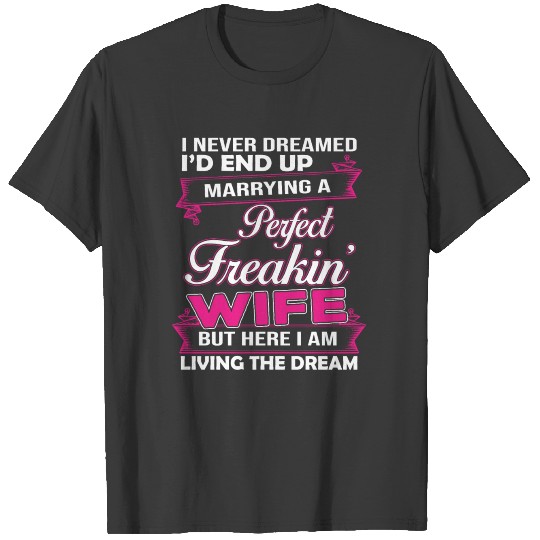 Living The Dream Marrying A Perfect Freakin' Wife T-shirt