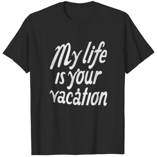 Discover My life is your vacation White Funny T-shirt