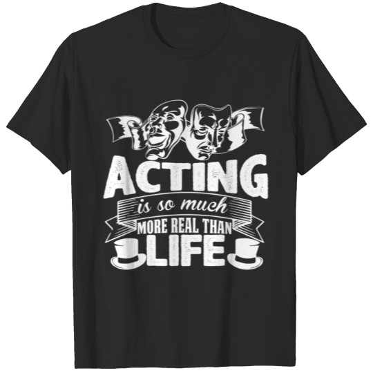Discover Acting Is Real Than Life Shirt T-shirt