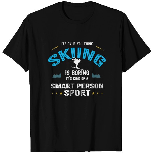 OK If You Think Skiing Is Boring Smart People T-shirt