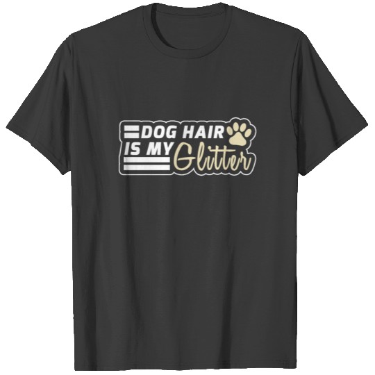 Dog hair is my glitter!! funny cool love dogs T-shirt