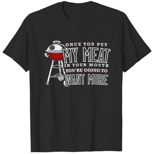 Discover BBQ Lover Funny Gift My Meat In Your Mouth You Will Want More T-shirt