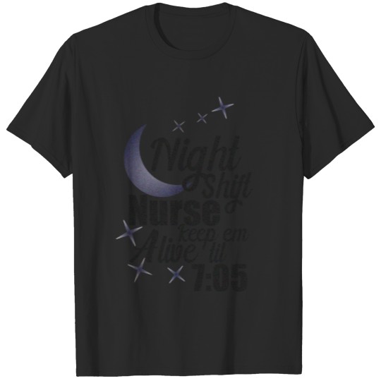 Discover Nursing Night Shift Nurse Keep 'em Alive 'til 705 T-shirt