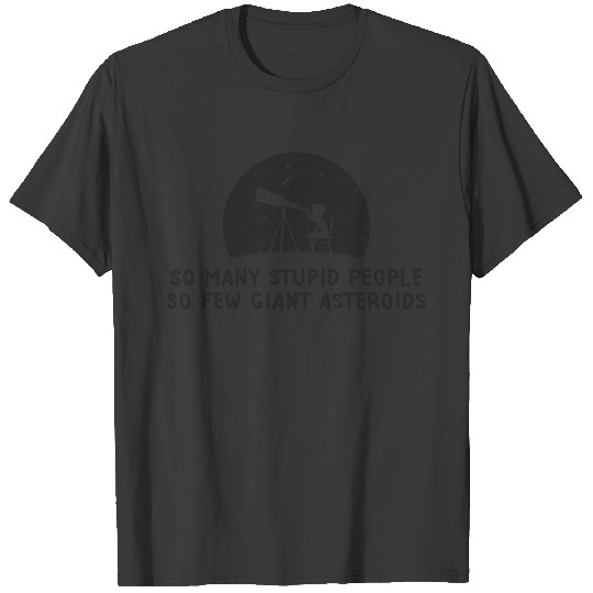 So Many Stupid People So Few Giant Asteroids Gift T-shirt