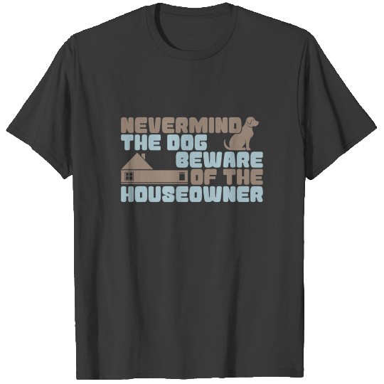 Nevermind the Dog Beware of the Homeowner gift T-shirt