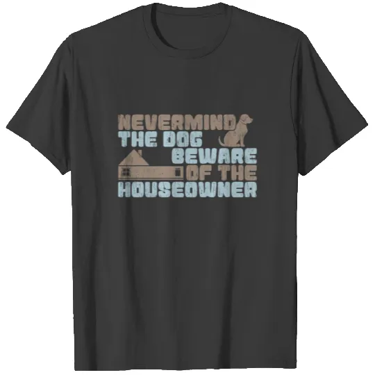 Nevermind the Dog Beware of the Homeowner gift T-shirt