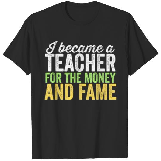 Discover I Became A Teacher For The Money And Fame TShirt T-shirt